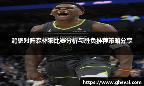 鹈鹕对阵森林狼比赛分析与胜负推荐策略分享